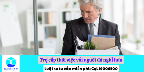 Quy định về trợ cấp thôi việc khi nghỉ việc đã đủ tuổi nghỉ hưu